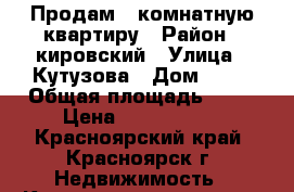 Продам 2-комнатную квартиру › Район ­ кировский › Улица ­ Кутузова › Дом ­ 22 › Общая площадь ­ 42 › Цена ­ 1 850 000 - Красноярский край, Красноярск г. Недвижимость » Квартиры продажа   . Красноярский край,Красноярск г.